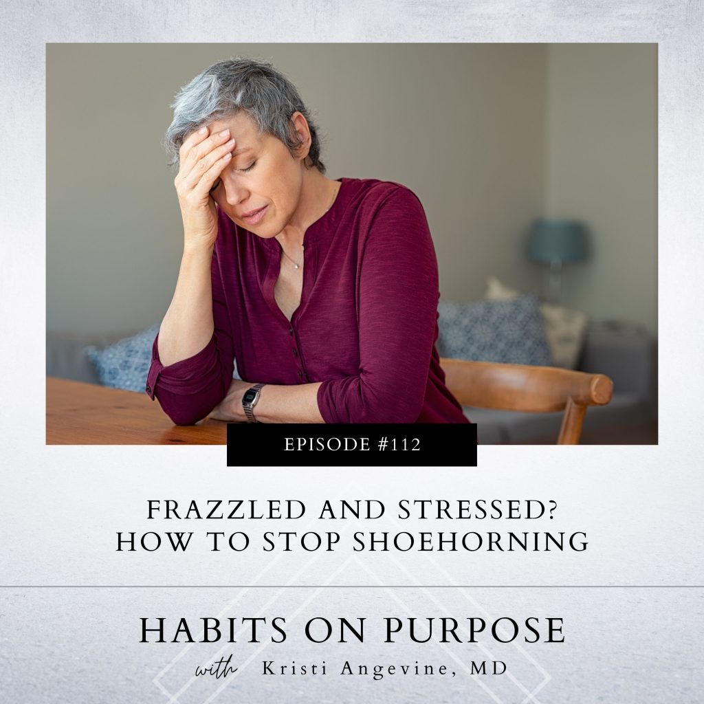 Habits on Purpose with Kristi Angevine | Frazzled and Stressed? How to Stop Shoehorning