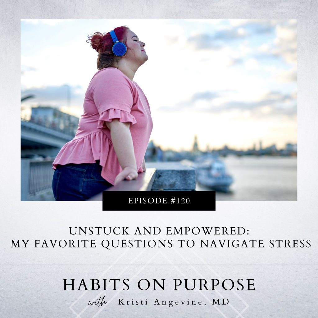 Habits on Purpose with Kristi Angevine | Unstuck and Empowered: My Favorite Questions to Navigate Stress