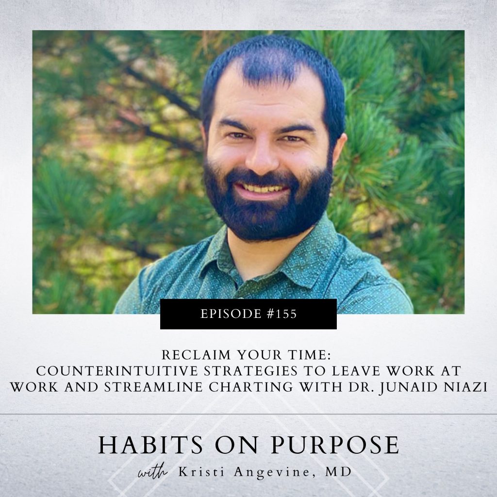 Habits on Purpose with Kristi Angevine | Reclaim Your Time: Counterintuitive Strategies to Leave Work at Work and Streamline Charting with Dr. Junaid Niazi