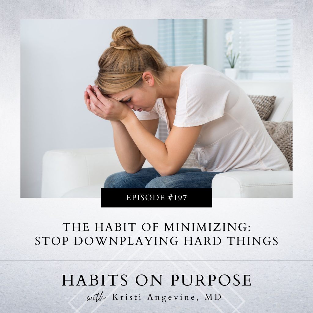 Habits on Purpose with Kristi Angevine | The Habit of Minimizing: Stop Downplaying Hard Things